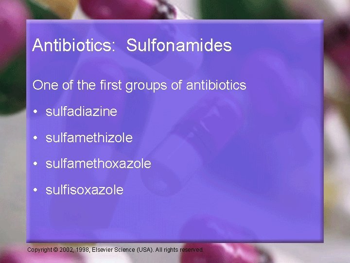 Antibiotics: Sulfonamides One of the first groups of antibiotics • sulfadiazine • sulfamethizole •