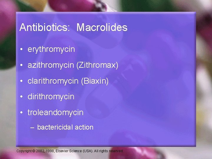 Antibiotics: Macrolides • erythromycin • azithromycin (Zithromax) • clarithromycin (Biaxin) • dirithromycin • troleandomycin