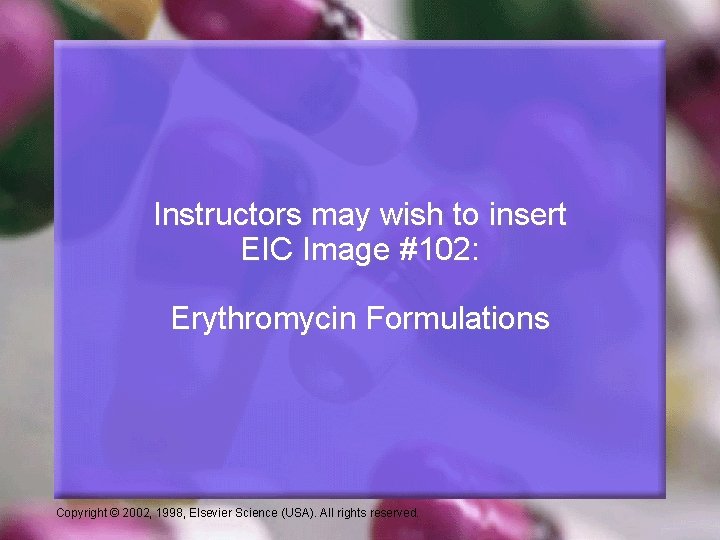 Instructors may wish to insert EIC Image #102: Erythromycin Formulations Copyright © 2002, 1998,