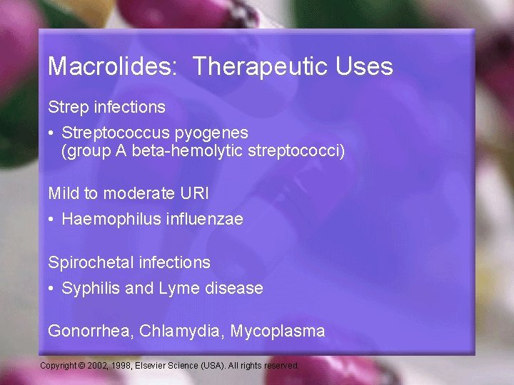 Macrolides: Therapeutic Uses Strep infections • Streptococcus pyogenes (group A beta-hemolytic streptococci) Mild to