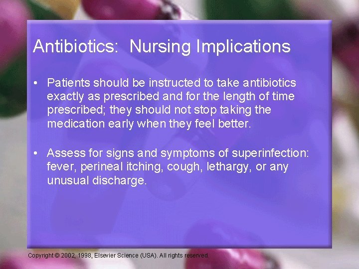Antibiotics: Nursing Implications • Patients should be instructed to take antibiotics exactly as prescribed