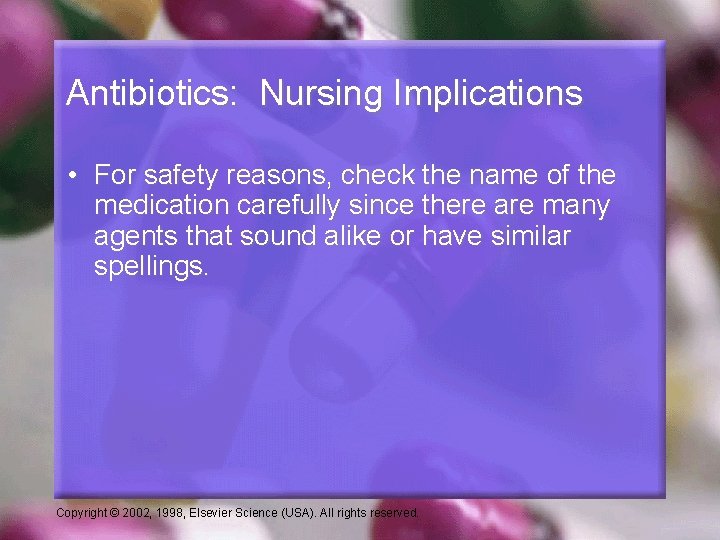 Antibiotics: Nursing Implications • For safety reasons, check the name of the medication carefully