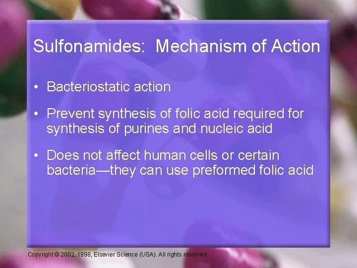 Sulfonamides: Mechanism of Action • Bacteriostatic action • Prevent synthesis of folic acid required