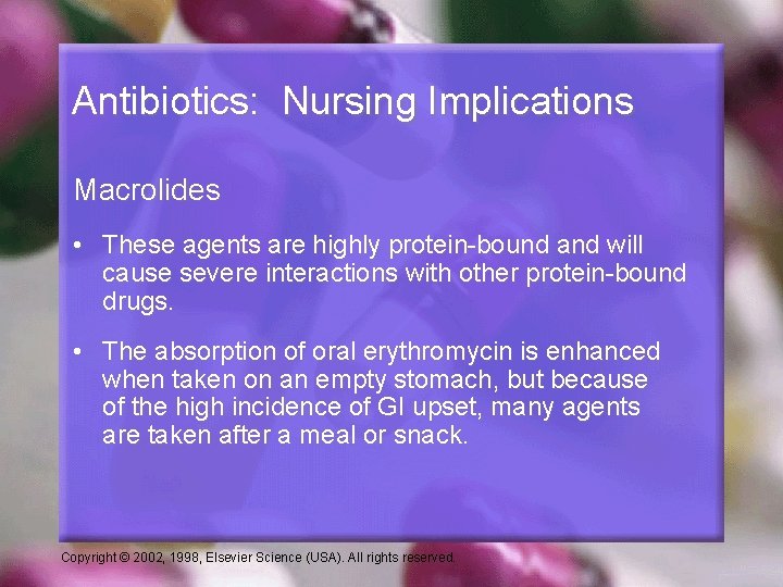 Antibiotics: Nursing Implications Macrolides • These agents are highly protein-bound and will cause severe