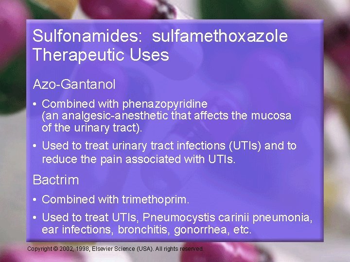 Sulfonamides: sulfamethoxazole Therapeutic Uses Azo-Gantanol • Combined with phenazopyridine (an analgesic-anesthetic that affects the