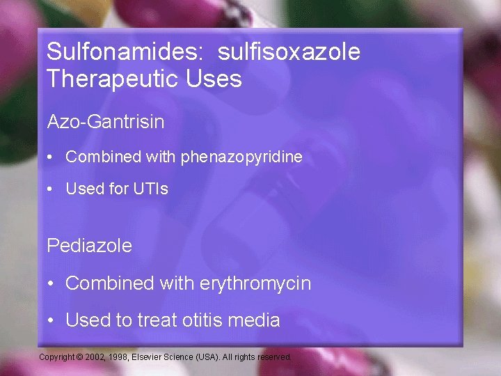 Sulfonamides: sulfisoxazole Therapeutic Uses Azo-Gantrisin • Combined with phenazopyridine • Used for UTIs Pediazole