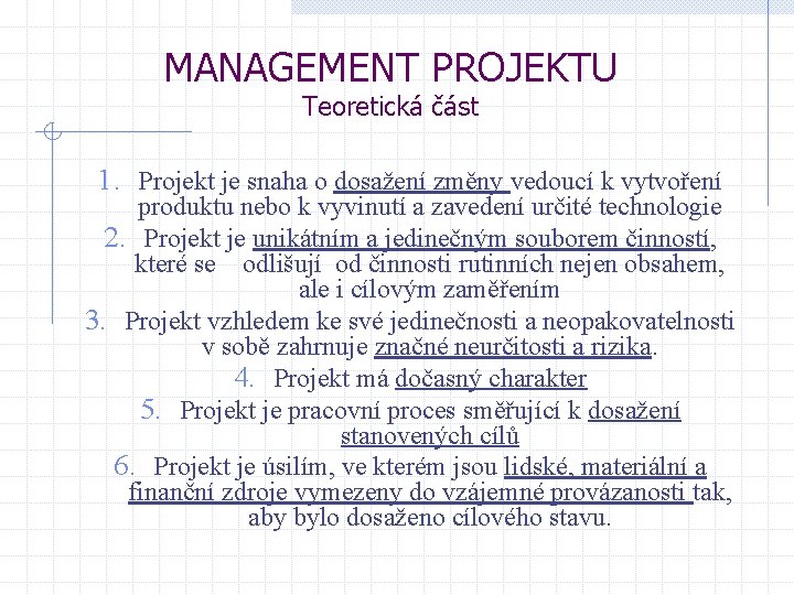 MANAGEMENT PROJEKTU Teoretická část 1. Projekt je snaha o dosažení změny vedoucí k vytvoření