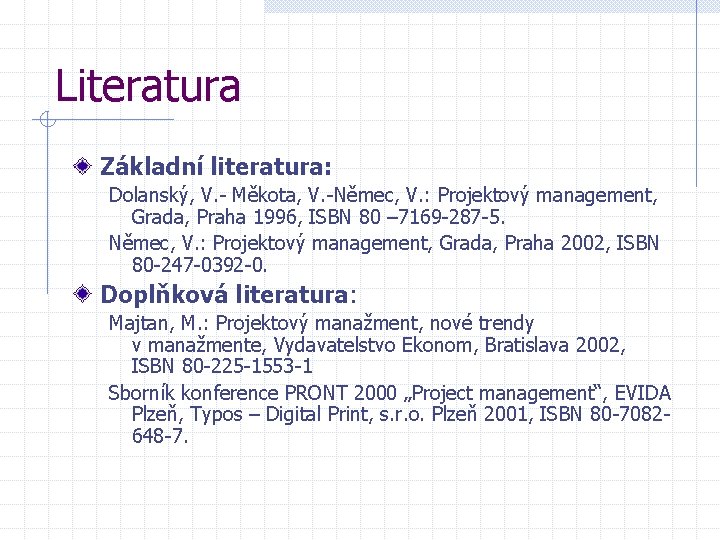 Literatura Základní literatura: Dolanský, V. - Měkota, V. -Němec, V. : Projektový management, Grada,