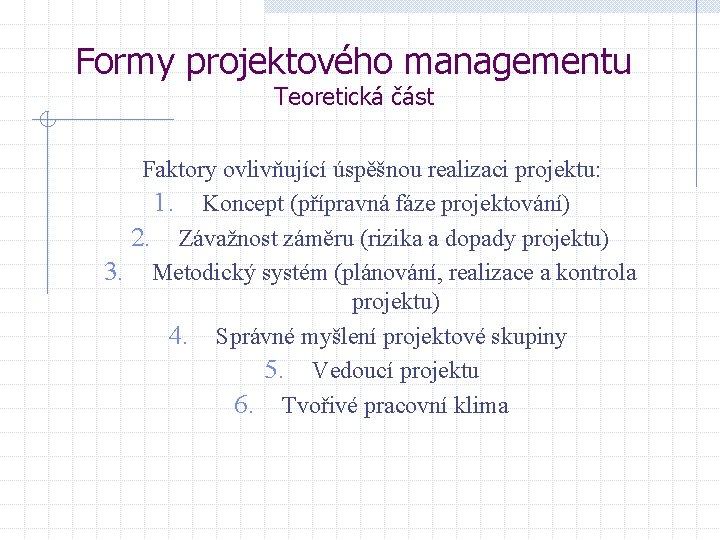 Formy projektového managementu Teoretická část Faktory ovlivňující úspěšnou realizaci projektu: 1. Koncept (přípravná fáze