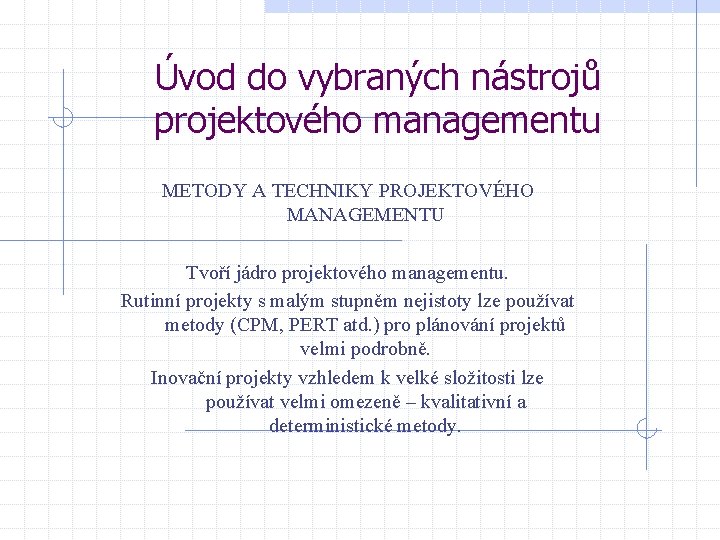 Úvod do vybraných nástrojů projektového managementu METODY A TECHNIKY PROJEKTOVÉHO MANAGEMENTU Tvoří jádro projektového