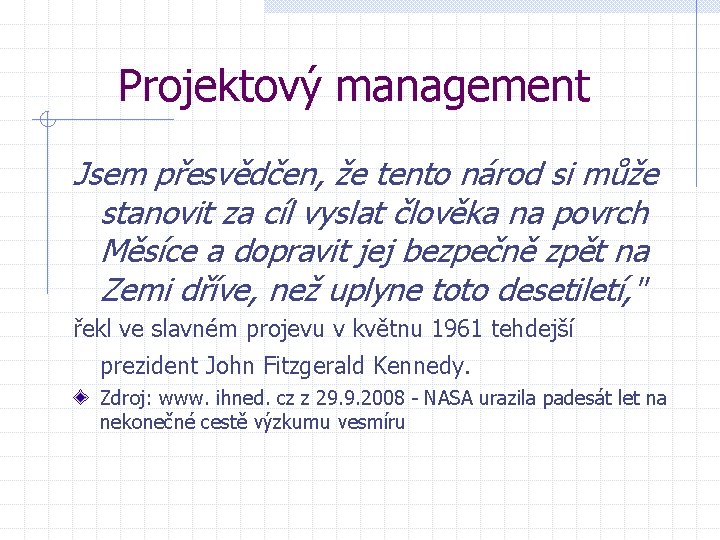 Projektový management Jsem přesvědčen, že tento národ si může stanovit za cíl vyslat člověka