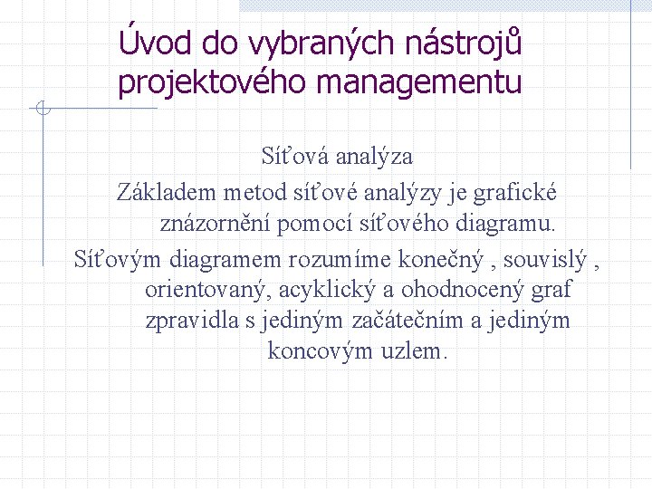 Úvod do vybraných nástrojů projektového managementu Síťová analýza Základem metod síťové analýzy je grafické