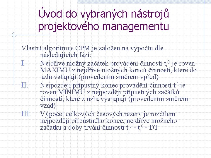 Úvod do vybraných nástrojů projektového managementu Vlastní algoritmus CPM je založen na výpočtu dle