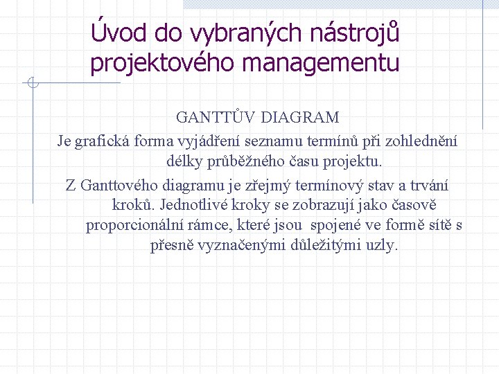 Úvod do vybraných nástrojů projektového managementu GANTTŮV DIAGRAM Je grafická forma vyjádření seznamu termínů