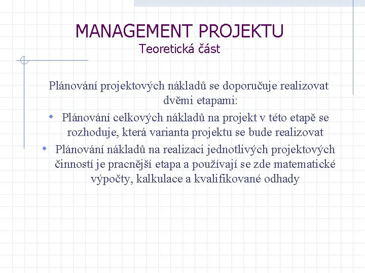 MANAGEMENT PROJEKTU Teoretická část Plánování projektových nákladů se doporučuje realizovat dvěmi etapami: • Plánování