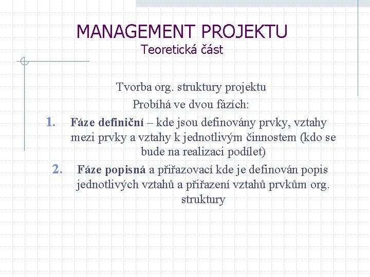 MANAGEMENT PROJEKTU Teoretická část Tvorba org. struktury projektu Probíhá ve dvou fázích: 1. Fáze