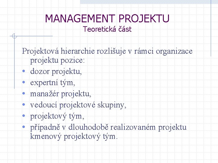 MANAGEMENT PROJEKTU Teoretická část Projektová hierarchie rozlišuje v rámci organizace projektu pozice: • dozor