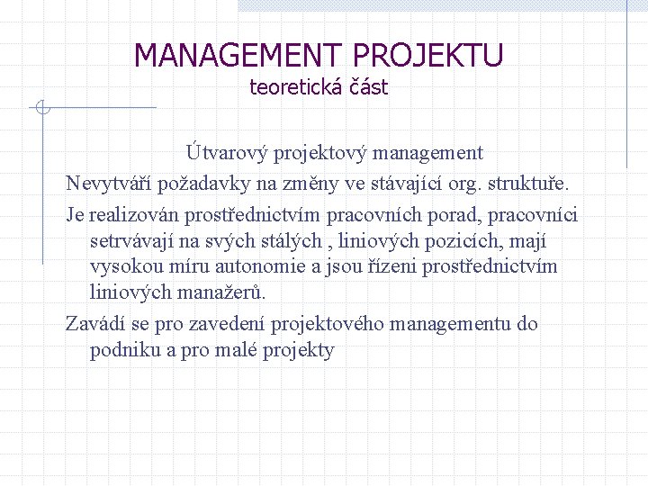 MANAGEMENT PROJEKTU teoretická část Útvarový projektový management Nevytváří požadavky na změny ve stávající org.