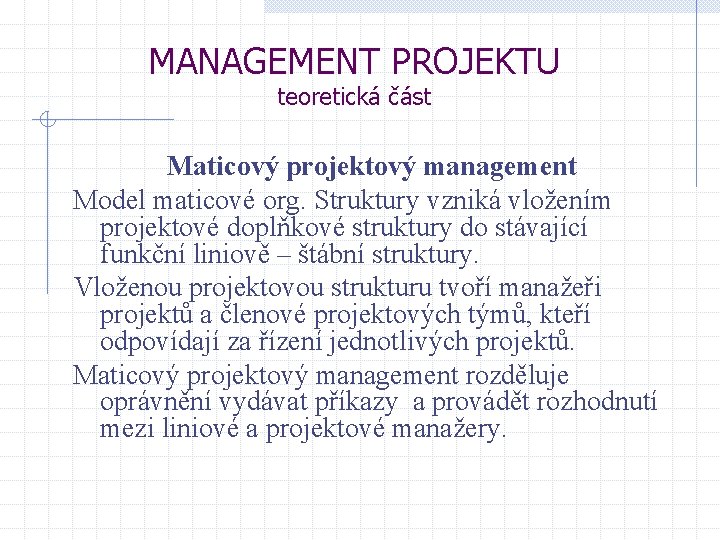 MANAGEMENT PROJEKTU teoretická část Maticový projektový management Model maticové org. Struktury vzniká vložením projektové