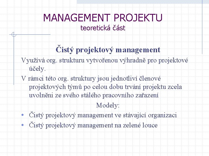 MANAGEMENT PROJEKTU teoretická část Čistý projektový management Využívá org. strukturu vytvořenou výhradně projektové účely.