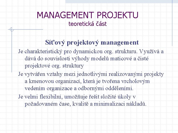 MANAGEMENT PROJEKTU teoretická část Síťový projektový management Je charakteristický pro dynamickou org. strukturu. Využívá
