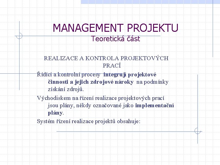 MANAGEMENT PROJEKTU Teoretická část REALIZACE A KONTROLA PROJEKTOVÝCH PRACÍ Řídící a kontrolní procesy integrují