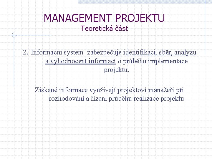MANAGEMENT PROJEKTU Teoretická část 2. Informační systém zabezpečuje identifikaci, sběr, analýzu a vyhodnocení informací
