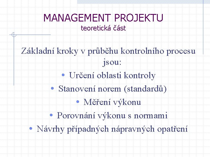 MANAGEMENT PROJEKTU teoretická část Základní kroky v průběhu kontrolního procesu jsou: • Určení oblasti