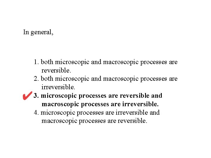 In general, 1. both microscopic and macroscopic processes are reversible. 2. both microscopic and