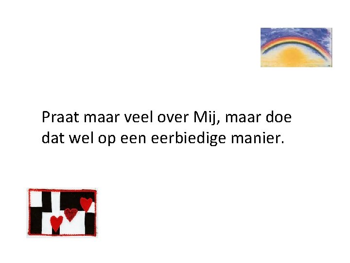 Praat maar veel over Mij, maar doe dat wel op een eerbiedige manier. 