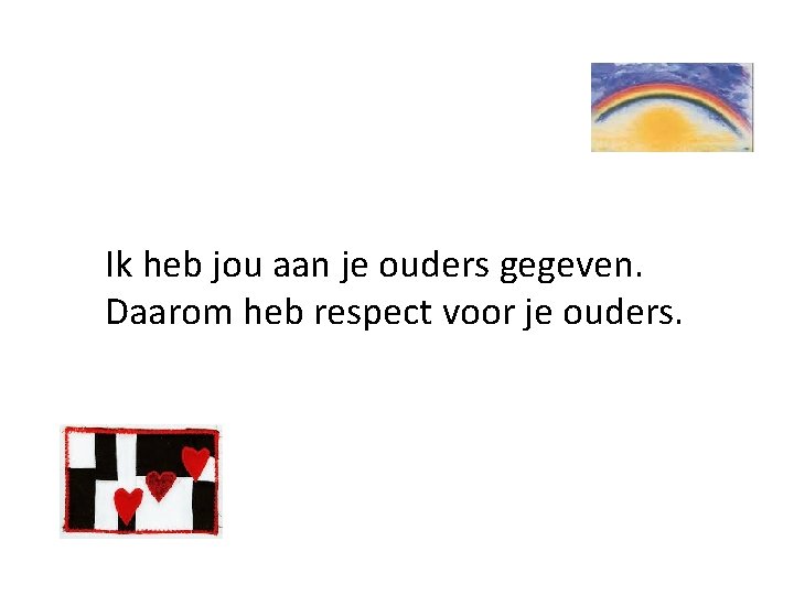 Ik heb jou aan je ouders gegeven. Daarom heb respect voor je ouders. 