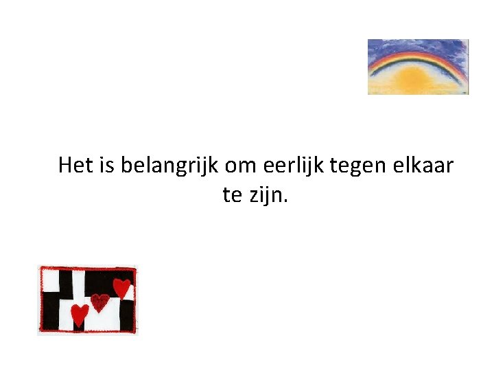 Het is belangrijk om eerlijk tegen elkaar te zijn. 