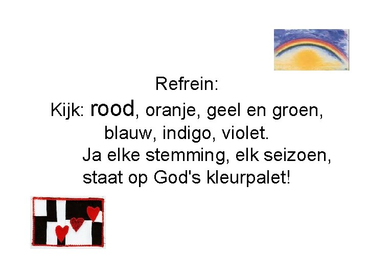 Refrein: Kijk: rood, oranje, geel en groen, blauw, indigo, violet. Ja elke stemming, elk