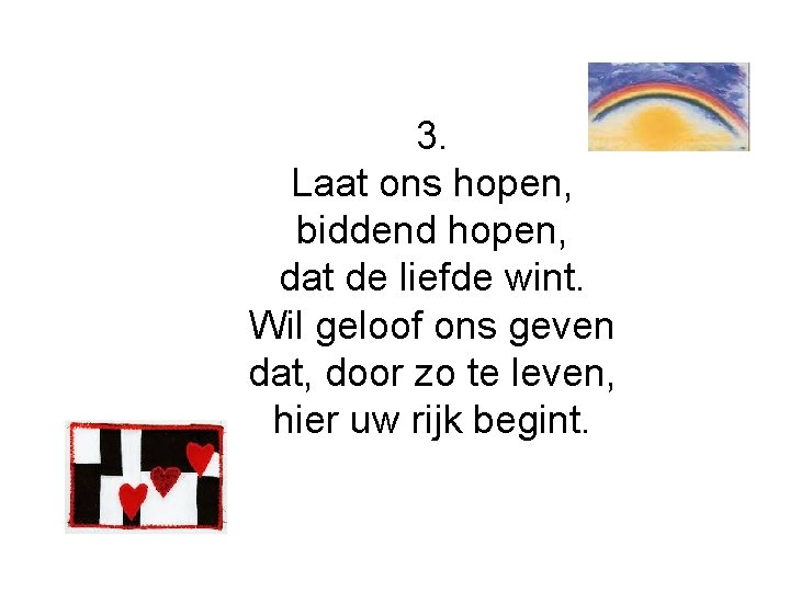 3. Laat ons hopen, biddend hopen, dat de liefde wint. Wil geloof ons geven