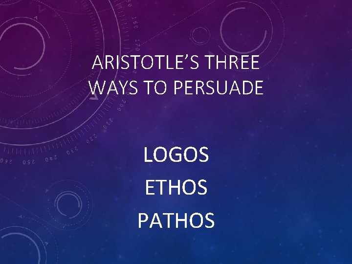 ARISTOTLE’S THREE WAYS TO PERSUADE LOGOS ETHOS PATHOS 