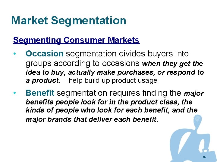 Market Segmentation Segmenting Consumer Markets • Occasion segmentation divides buyers into groups according to