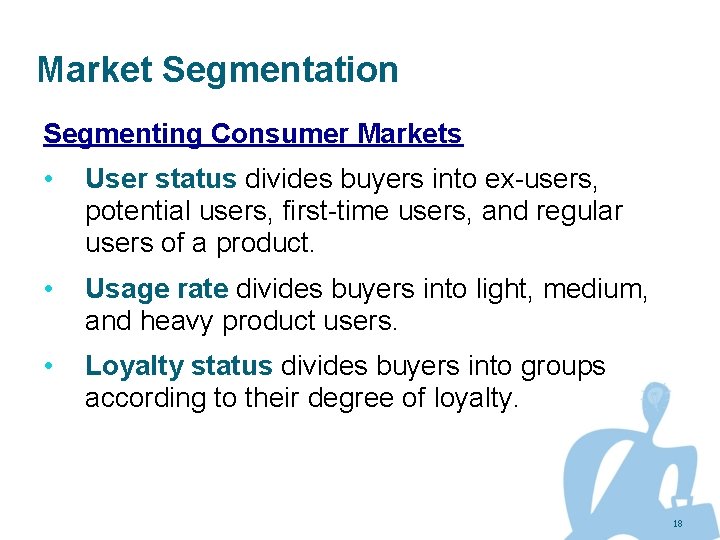 Market Segmentation Segmenting Consumer Markets • User status divides buyers into ex-users, potential users,