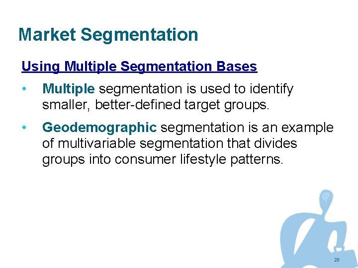 Market Segmentation Using Multiple Segmentation Bases • Multiple segmentation is used to identify smaller,