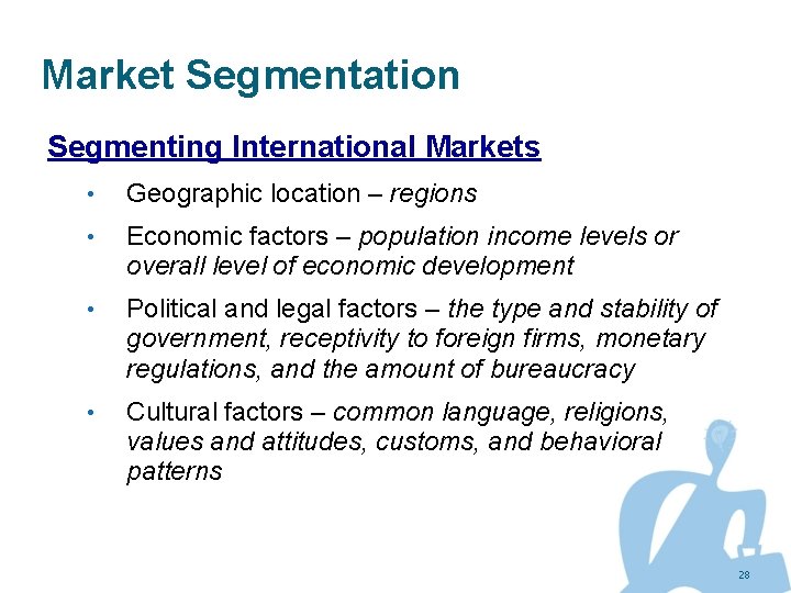 Market Segmentation Segmenting International Markets • Geographic location – regions • Economic factors –