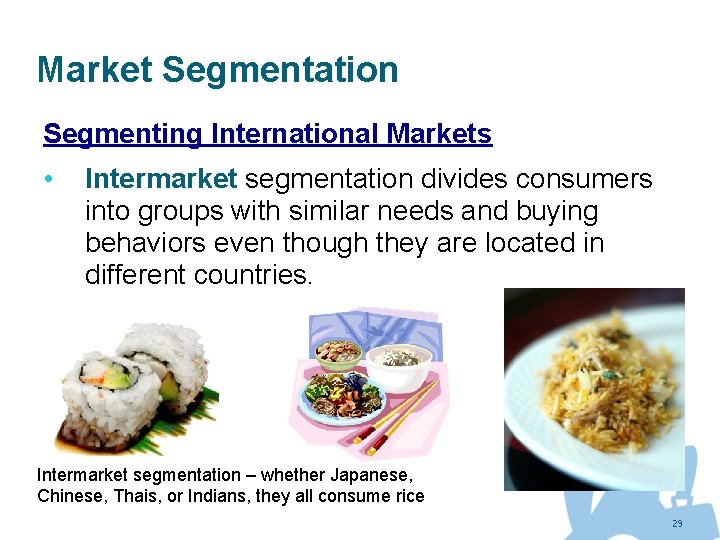 Market Segmentation Segmenting International Markets • Intermarket segmentation divides consumers into groups with similar