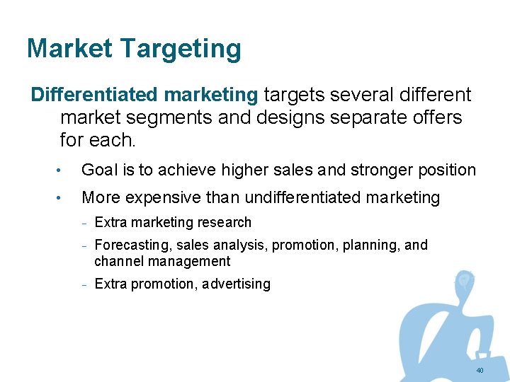 Market Targeting Differentiated marketing targets several different market segments and designs separate offers for