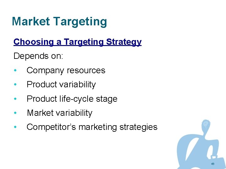 Market Targeting Choosing a Targeting Strategy Depends on: • Company resources • Product variability