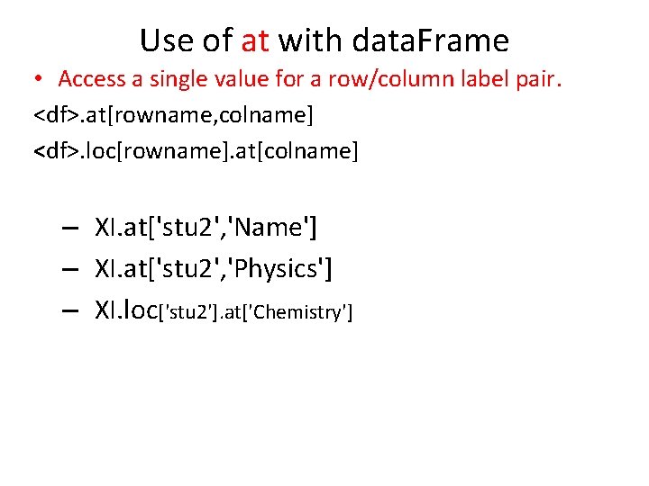 Use of at with data. Frame • Access a single value for a row/column Use of at with data. Frame • Access a single value for a row/column