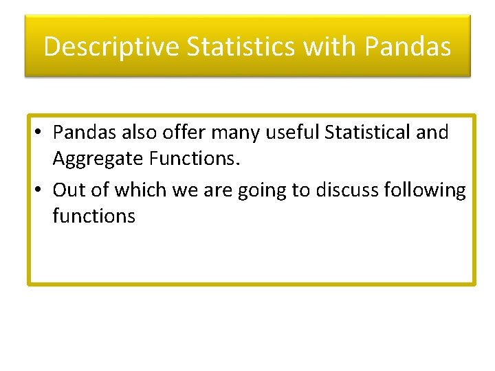 Descriptive Statistics with Pandas • Pandas also offer many useful Statistical and Aggregate Functions. Descriptive Statistics with Pandas • Pandas also offer many useful Statistical and Aggregate Functions.