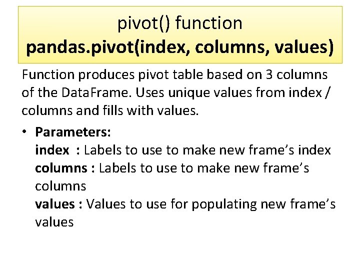 pivot() function pandas. pivot(index, columns, values) Function produces pivot table based on 3 columns pivot() function pandas. pivot(index, columns, values) Function produces pivot table based on 3 columns