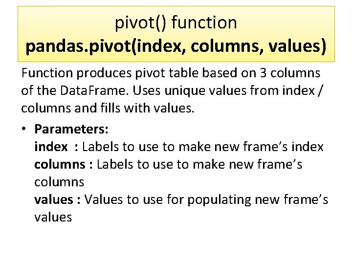 pivot() function pandas. pivot(index, columns, values) Function produces pivot table based on 3 columns