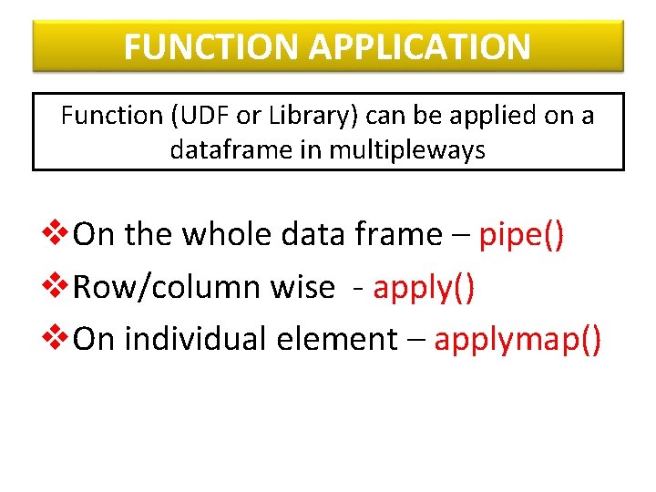 FUNCTION APPLICATION Function (UDF or Library) can be applied on a dataframe in multipleways