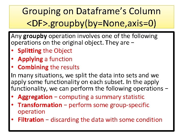 Grouping on Dataframe’s Column <DF>. groupby(by=None, axis=0) Any groupby operation involves one of the Grouping on Dataframe’s Column <DF>. groupby(by=None, axis=0) Any groupby operation involves one of the