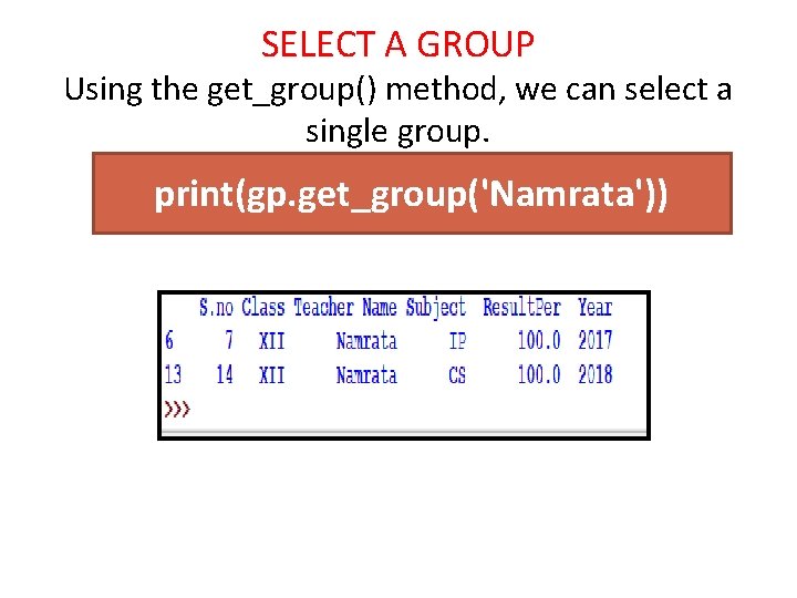 SELECT A GROUP Using the get_group() method, we can select a single group. print(gp.