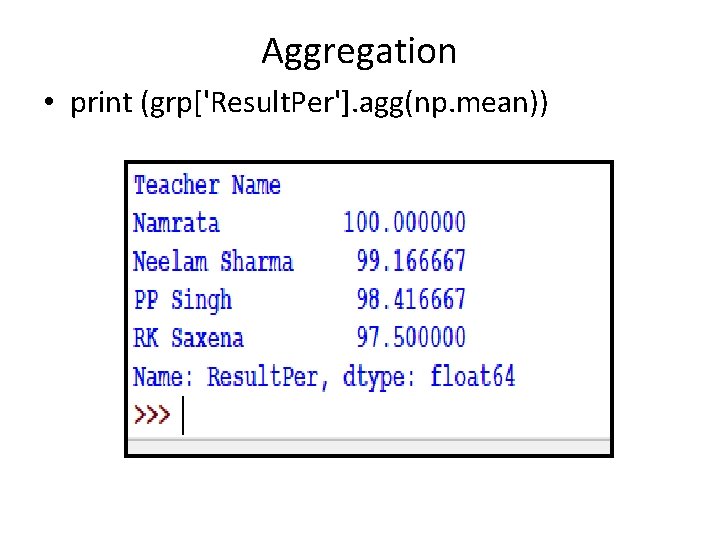 Aggregation • print (grp['Result. Per']. agg(np. mean)) 